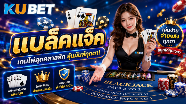แบล็คแจ็ค KUBET ครบจบในหน้าเดียว วิธีเล่นและโปรโมชั่น